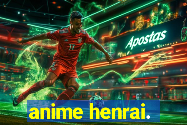 anime henrai.